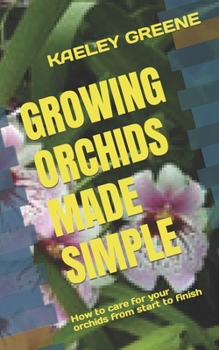 Paperback Growing Orchids Made Simple: How to care for your orchids from start to finish Book