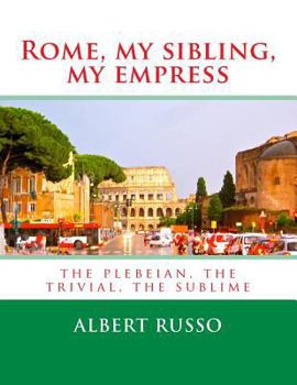 Paperback Rome, my sibling, my empress: the plebeian, the trivial, the sublime Book