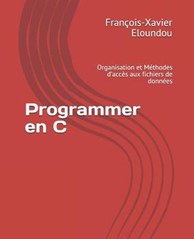 Paperback Programmer en C: Organisation et Méthodes d'accès aux fichiers de données [French] Book