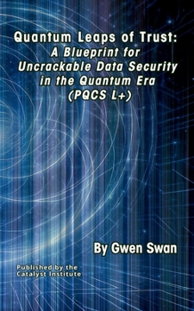 Paperback Quantum Leaps of Trust: A Blueprint for Uncrackable Data Security in the Quantum Era (PQCS L+) Book