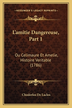 Paperback L'amitie Dangereuse, Part 1: Ou Celimaure Et Amelie, Histoire Veritable (1786) [French] Book