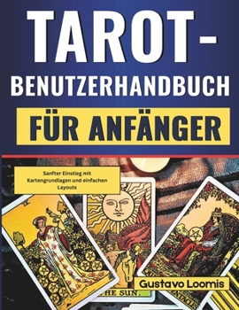 Tarot-Benutzerhandbuch für Anfänger: Sanfter Einstieg mit Kartengrundlagen und einfachen Layouts (German Edition)