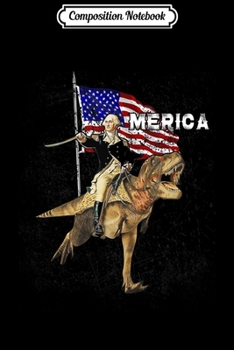 Composition Notebook: George Washington Riding a T-Rex Dinosaur 4th of July  Journal/Notebook Blank Lined Ruled 6x9 100 Pages