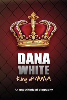 Paperback Dana White, King of MMA: Dana White an unauthorized biography Book