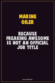 Marine Oiler, Because Freaking Awesome Is Not An Official Job Title: Career Motivational Quotes 6x9 120 Pages Blank Lined Notebook Journal