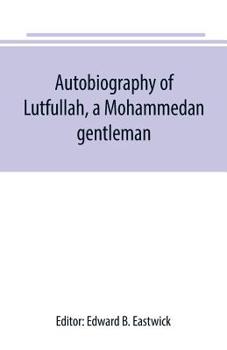 Paperback Autobiography of Lutfullah, a Mohammedan gentleman: and his translations with his fellow-creatures: interspersed with remarks on the habits, customs, Book