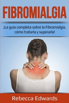 Paperback Fibromialgia: ¡La guía completa sobre la Fibromialgia, cómo tratarla y superarla! [Spanish] Book