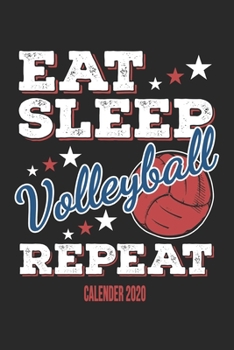 Eat Sleep Volleyball Repeat Calender 2020: Funny Cool Volleyball Calender 2020 | Monthly & Weekly Planner - 6x9 - 128 Pages -  Cute Gift For Volleyball Players, Coaches, Clubs, Fans