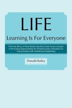 Paperback Life Learning Is for Everyone: The True Story of How South Carolina Came to Be a Leader in Providing Opportunities for Postsecondary Education to You Book