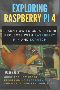 Paperback Exploring Raspberry Pi 4: Learn how to create your projects with Raspberry Pi 4 and Scratch, Guide for New Users Programming Raspberry Pi 4 and Book