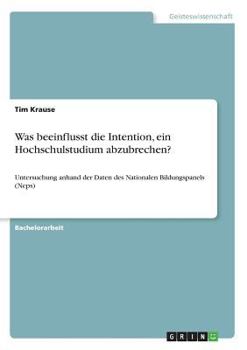 Paperback Was beeinflusst die Intention, ein Hochschulstudium abzubrechen?: Untersuchung anhand der Daten des Nationalen Bildungspanels (Neps) [German] Book