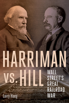 Harriman vs. Hill: Wall Street’s Great Railroad War