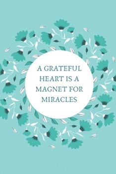 Paperback A Grateful Heart Is A Magnet For Miracles: Exclusive Multi Purpose Journal With 150 Sublime Flower Artifact Designed Lined Pages Diary / Gratitude / P Book