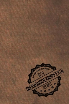 Geprüft und Bestätigt beste Taekwondokämpferin der Welt: Notizbuch für die Frau, deren Hobby Taekwondo ist |  Geschenkidee | Geschenke | Geschenk (German Edition)