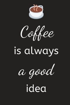 Coffee is always a good idea: Notebook, Journal, Daily task Keeper, Organizer To Write In, Storage for Your goals. Collect the powerful messages You ... notebook (6"x9") 120 pages (Blank Lined Book)
