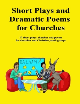 Paperback Short Plays and Dramatic Poems for Churches: 17 short plays, sketches and poems for churches and Christian youth groups Book