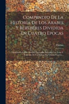 Paperback Compendio De La Historia De Los Arabes Y Berebéres Dividida En Cuatro Epocas: Obra Del Caballero' Florian, Corregida, Ilustrada Con Notas Y Precedida [Spanish] Book