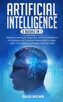 Paperback Artificial Intelligence: This Book Includes: Machine Learning for Beginners, Artificial Intelligence for Business and Computer Networking for B Book