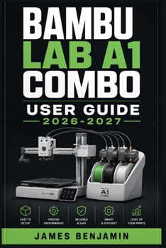 Paperback BAMBU LAB A1 COMBO USER GUIDE 2026-2027: A Comprehensive Walkthrough for Mastering Features and Functions Book