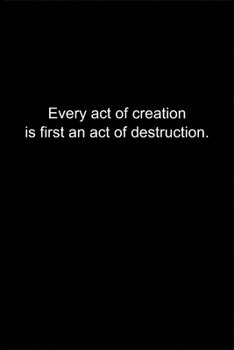 Every act of creation is first an act of destruction.: Journal or Notebook (6x9 inches) with 120 doted pages.