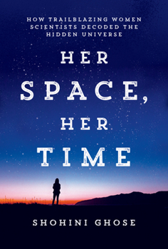 Hardcover Her Space, Her Time: How Trailblazing Women Scientists Decoded the Hidden Universe Book