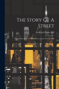 Paperback The Story Of A Street: A Narrative History Of Wall Street From 1644 To 1908 Book