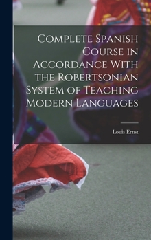 Hardcover Complete Spanish Course in Accordance With the Robertsonian System of Teaching Modern Languages Book