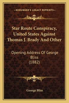 Paperback Star Route Conspiracy, United States Against Thomas J. Brady And Other: Opening Address Of George Bliss (1882) Book