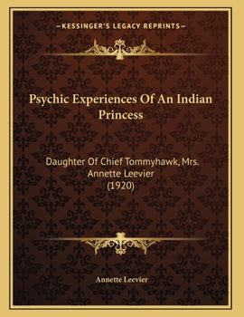 Psychic Experiences of an Indian Princess: Daughter of Chief Tommyhawk (Mrs. Annette Leevier) (Classic Reprint)