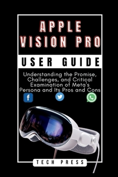 Paperback Apple Vision Prouser Guide: Navigating the Dual Realities of Vision Pro and Persona Technology: Understanding the Promise, Challenges, and Critica Book