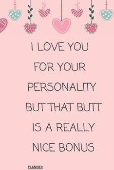I Love You for Your Personality But That Butt is A Really Nice Bonus: perfect planner 2020 | Daily, Weekly, Monthly Year as a gift Birthday, ... planner 2020 gift for your amazing partner
