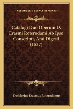 Paperback Catalogi Duo Operum D. Erasmi Roterodami Ab Ipso Conscripti, And Digesti (1537) [Latin] Book