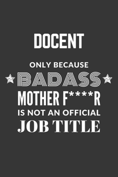 Paperback Docent Only Because Badass Mother F****R Is Not An Official Job Title Notebook: Lined Journal, 120 Pages, 6 x 9, Matte Finish Book