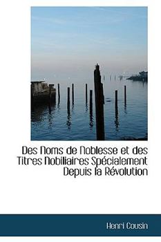 Paperback Des Noms de Noblesse Et Des Titres Nobiliaires Specialement Depuis La Revolution Book