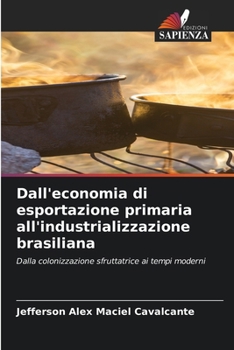 Dall'economia di esportazione primaria all'industrializzazione brasiliana (Italian Edition)