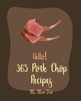 Paperback Hello! 365 Pork Chop Recipes: Best Pork Chop Cookbook Ever For Beginners [Braised Cookbook, Pork Chop Cookbook, Basmati Rice Recipe, Pulled Pork Boo Book