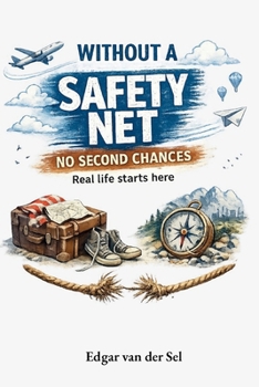 WITHOUT A SAFETY NET NO SECOND CHANCES: Real life starts here