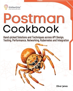 Paperback Postman Cookbook: Hand-picked Solutions and Techniques across API Design, Testing, Performance, Networking, Kubernetes and Integration Book