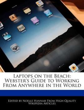 Laptops on the Beach : Webster's Guide to Working from Anywhere in the World