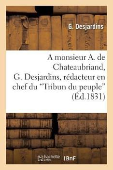 Paperback A monsieur A. de Chateaubriand, G. Desjardins, rédacteur en chef du 'Tribun du peuple' [French] Book