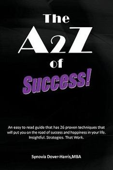 Paperback The A2z of Success!: An Easy to Read Guide That Has 26 Proven Techniques That Will Put You on the Road of Success and Happiness in Your Lif Book