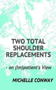 Paperback Two Total Shoulder Replacements: - an (Im)patient's View Book