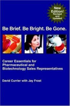 Paperback Be Brief. Be Bright. Be Gone.: Career Essentials for Pharmaceutical and Biotechnology Sales Representatives Book