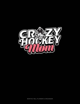 Paperback Crazy Hockey Mom: Monthly Bill Planner & Organizer Book