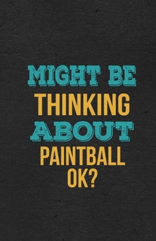 Might Be Thinking About Paintball Ok? A5 Lined Notebook: Funny Hobby Skill Recreation Sayings For Leisure Sideline Interest. Unique Blank Composition Scrapbook Great Office School Writing Note Taking