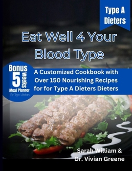 Eat Well 4 Your Blood Type: A Customized Cookbook with Over 150 Nourishing Recipes for Type A Dieters