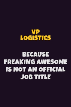 Paperback VP Logistics, Because Freaking Awesome Is Not An Official Job Title: 6X9 Career Pride Notebook Unlined 120 pages Writing Journal Book