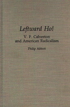 Hardcover Leftward Ho!: V. F. Calverton and American Radicalism Book