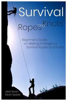 Paperback Survival Ropes and Knots: Beginner's Guide on Making Emergency Survival Ropes and Knots Book