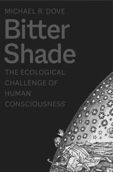 Paperback Bitter Shade: The Ecological Challenge of Human Consciousness (Yale Agrarian Studies Series) Book